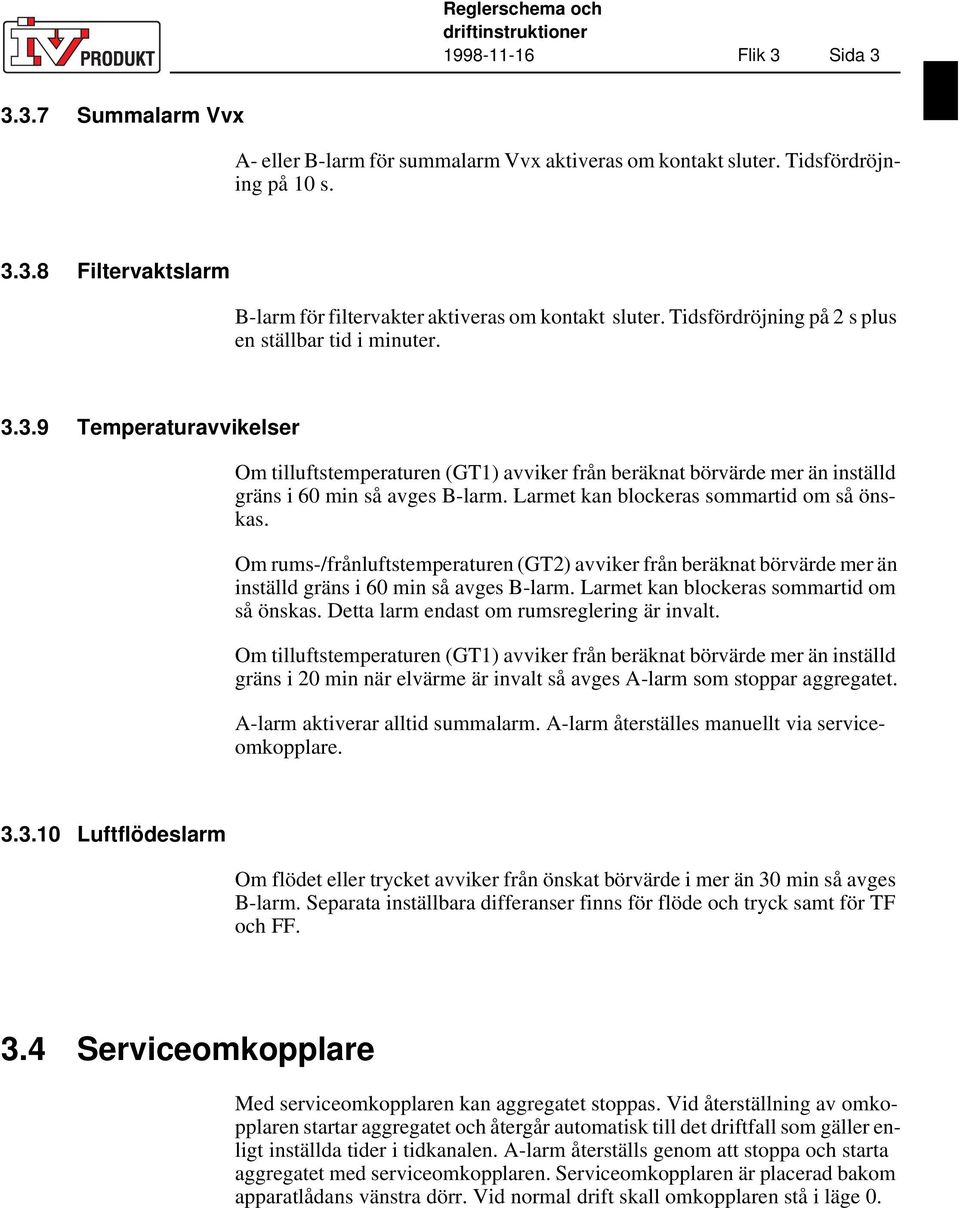 Larmet kan blockeras sommartid om så önskas. Om rums-/frånluftstemperaturen (GT2) avviker från beräknat börvärde mer än inställd gräns i 60 min så avges B-larm.