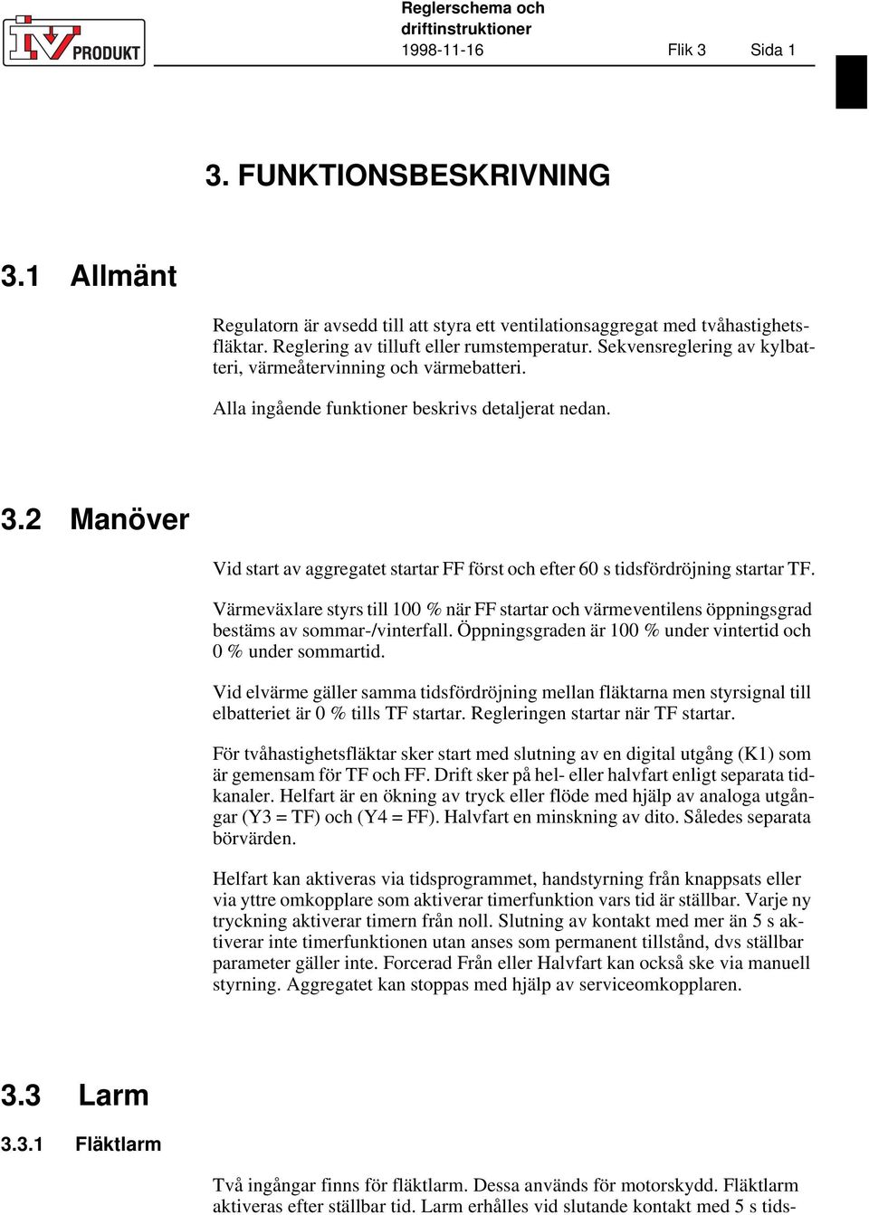 2 Manöver Vid start av aggregatet startar FF först och efter 60 s tidsfördröjning startar TF.