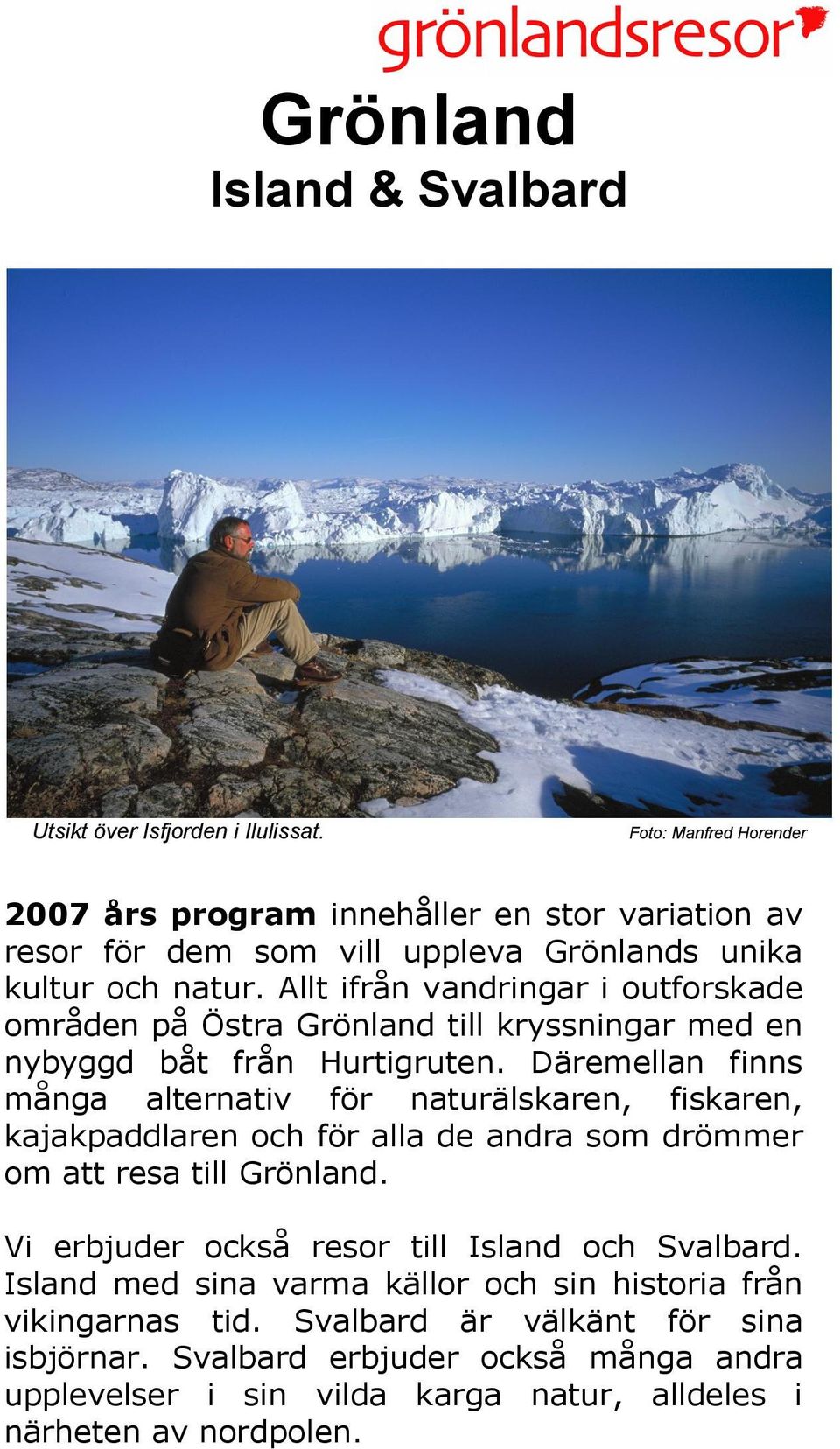 Allt ifrån vandringar i outforskade områden på Östra Grönland till kryssningar med en nybyggd båt från Hurtigruten.
