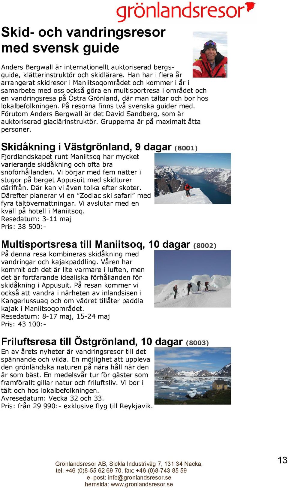 hos lokalbefolkningen. På resorna finns två svenska guider med. Förutom Anders Bergwall är det David Sandberg, som är auktoriserad glaciärinstruktör. Grupperna är på maximalt åtta personer.