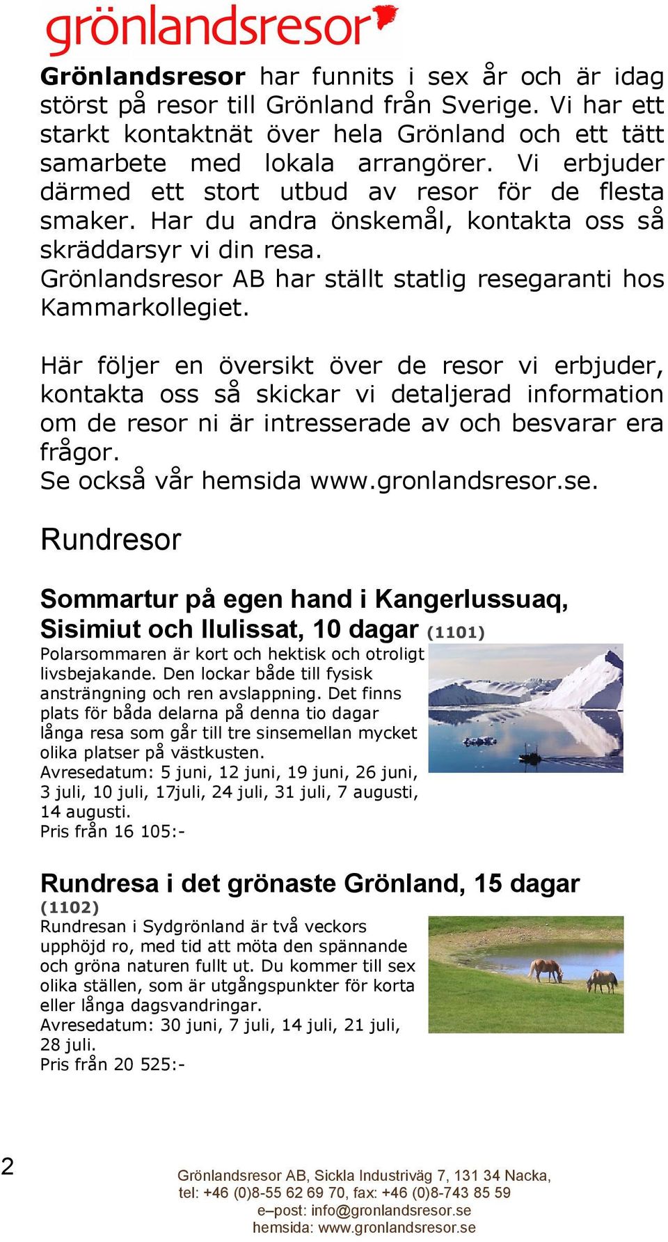 Här följer en översikt över de resor vi erbjuder, kontakta oss så skickar vi detaljerad information om de resor ni är intresserade av och besvarar era frågor. Se också vår hemsida www.gronlandsresor.