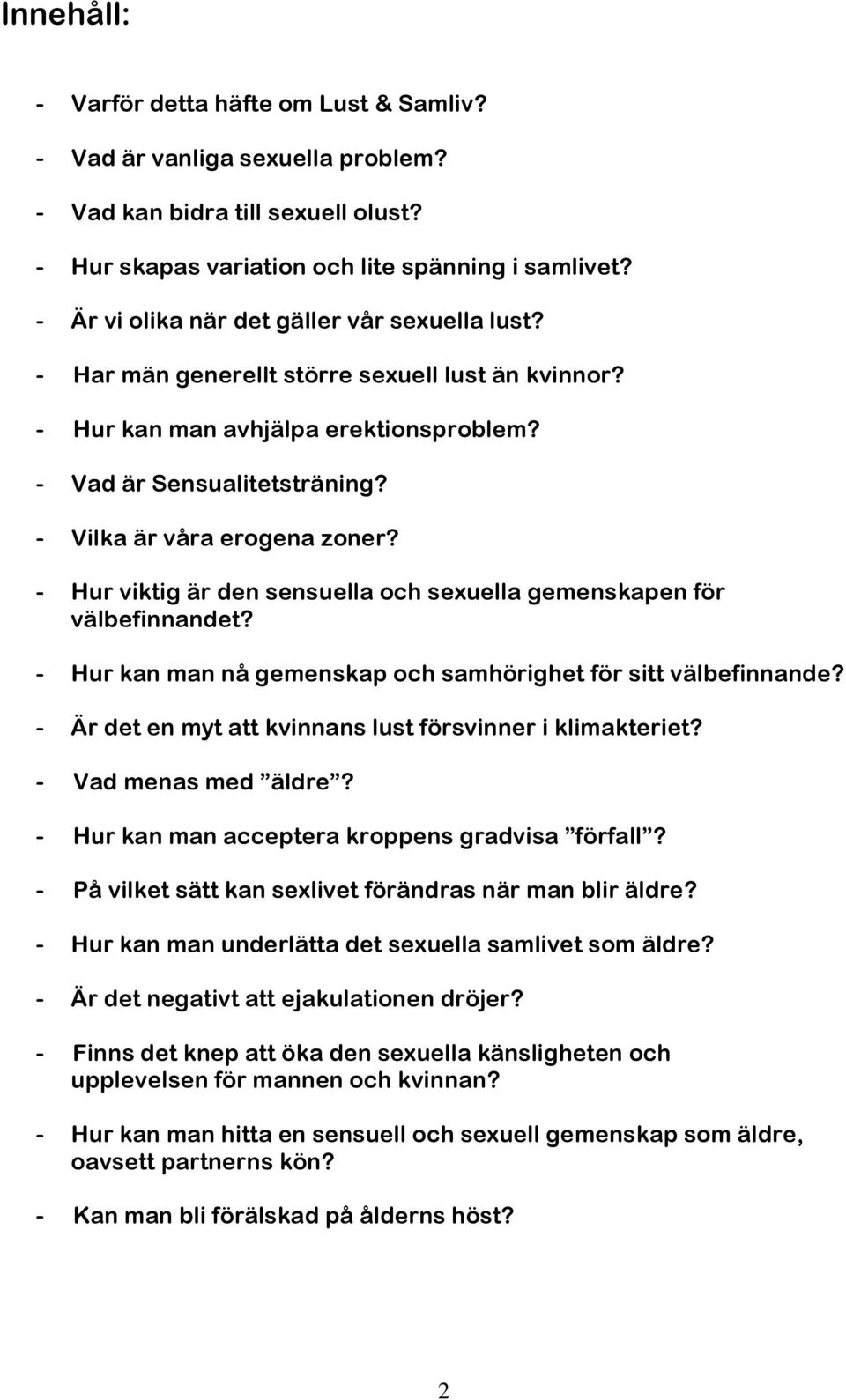 - Vilka är våra erogena zoner? - Hur viktig är den sensuella och sexuella gemenskapen för välbefinnandet? - Hur kan man nå gemenskap och samhörighet för sitt välbefinnande?