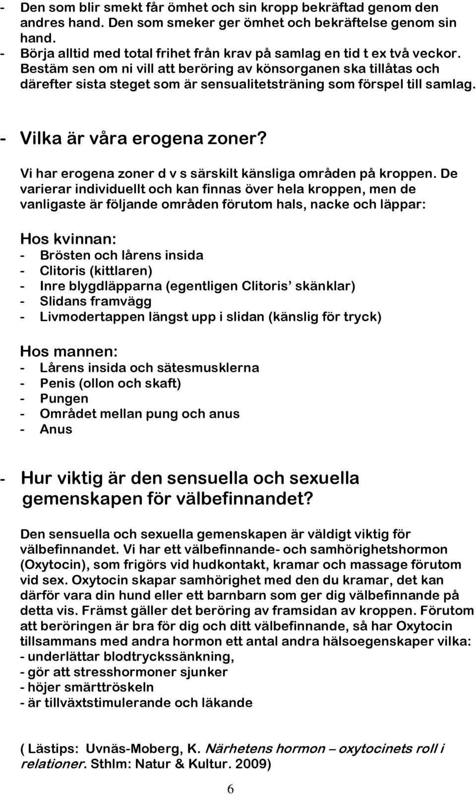 Bestäm sen om ni vill att beröring av könsorganen ska tillåtas och därefter sista steget som är sensualitetsträning som förspel till samlag. - Vilka är våra erogena zoner?