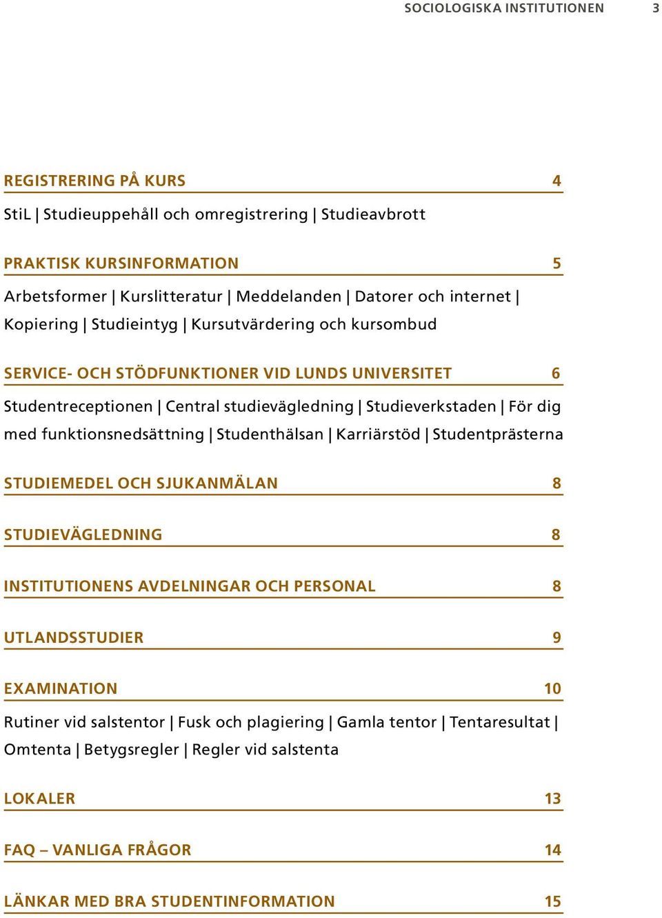 med funktionsnedsättning Studenthälsan Karriärstöd Studentprästerna STUDIEMEDEL OCH SJUKANMÄLAN 8 STUDIEVÄGLEDNING 8 INSTITUTIONENS AVDELNINGAR OCH PERSONAL 8 UTLANDSSTUDIER 9