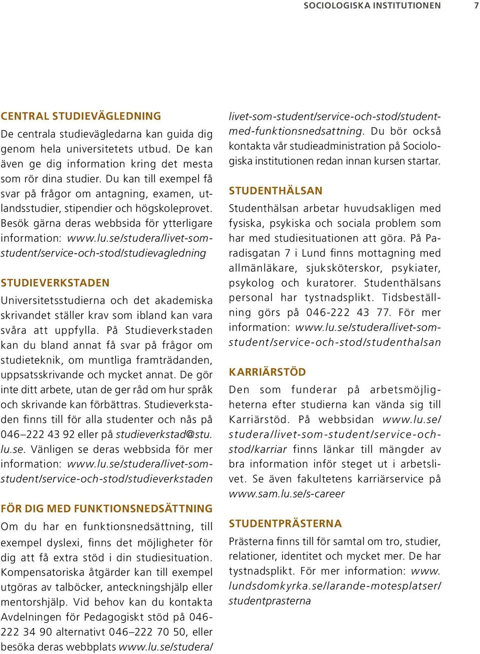 se/studera/livet-somstudent/service-och-stod/studievagledning STUDIEVERKSTADEN Universitetsstudierna och det akademiska skrivandet ställer krav som ibland kan vara svåra att uppfylla.