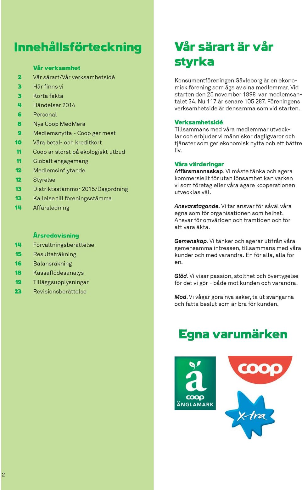 Årsredovisning 14 Förvaltningsberättelse 15 Resultaträkning 16 Balansräkning 18 Kassaflödesanalys 19 Tilläggsupplysningar 23 Revisionsberättelse Vår särart är vår styrka Konsumentföreningen Gävleborg