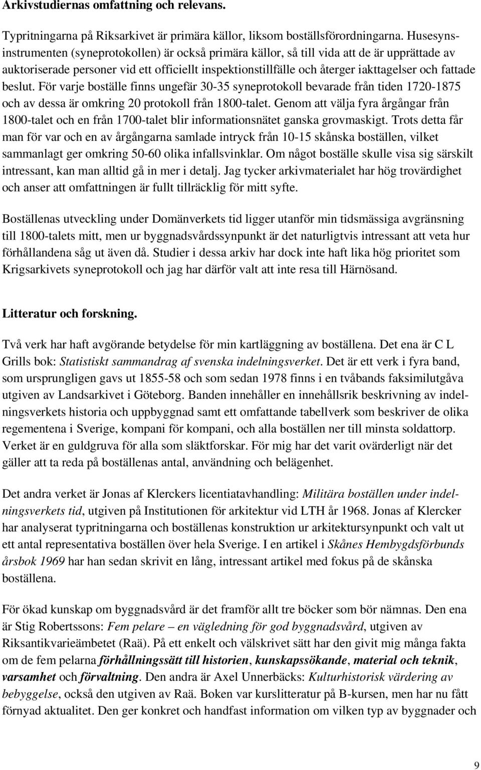 fattade beslut. För varje boställe finns ungefär 30-35 syneprotokoll bevarade från tiden 1720-1875 och av dessa är omkring 20 protokoll från 1800-talet.