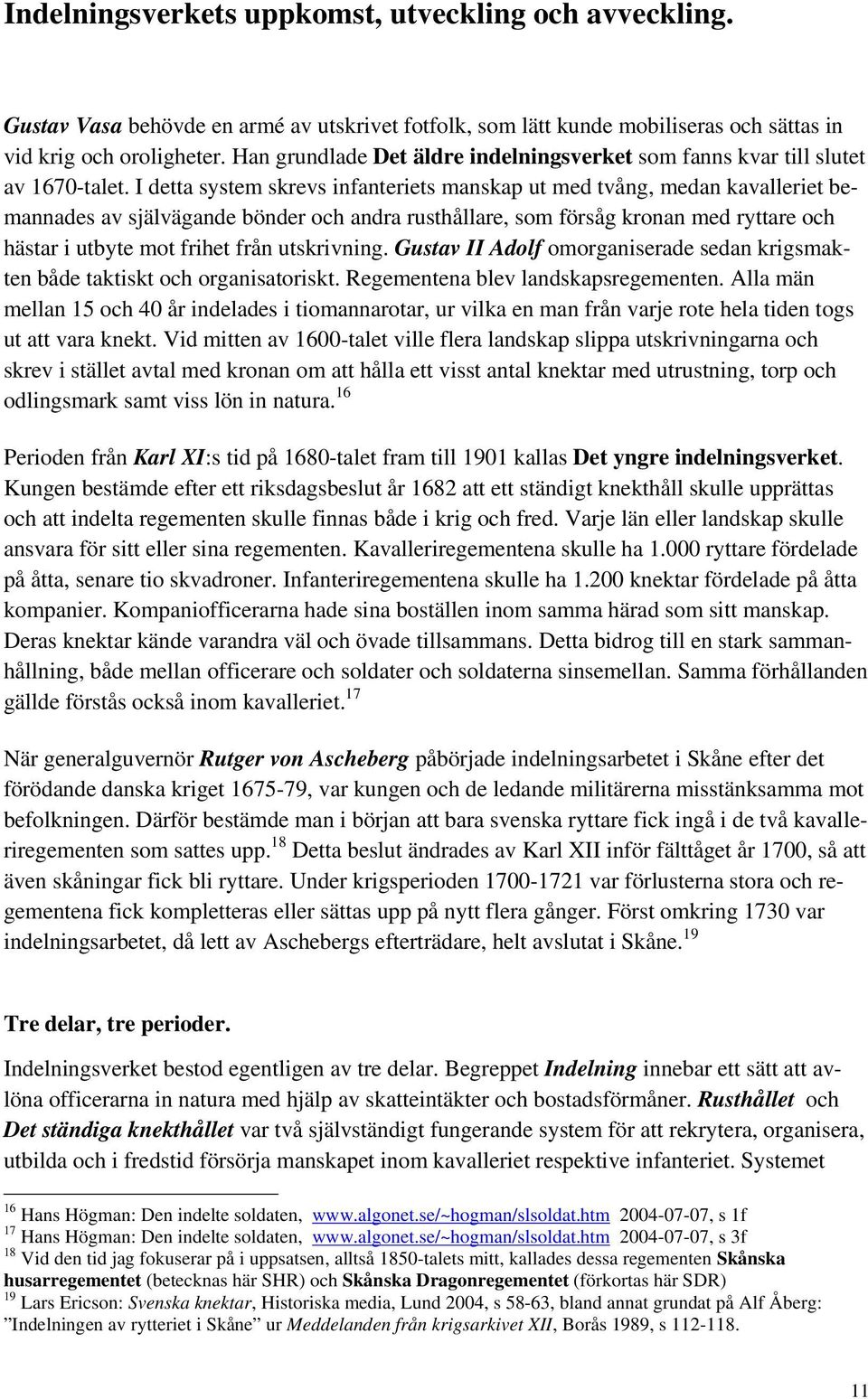 I detta system skrevs infanteriets manskap ut med tvång, medan kavalleriet bemannades av självägande bönder och andra rusthållare, som försåg kronan med ryttare och hästar i utbyte mot frihet från