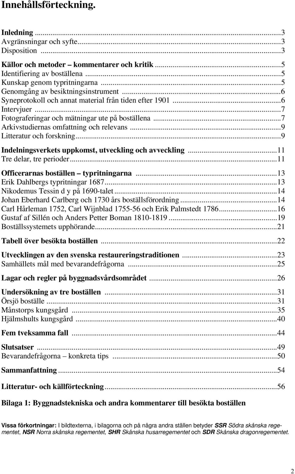 ..7 Arkivstudiernas omfattning och relevans...9 Litteratur och forskning...9 Indelningsverkets uppkomst, utveckling och avveckling...11 Tre delar, tre perioder.