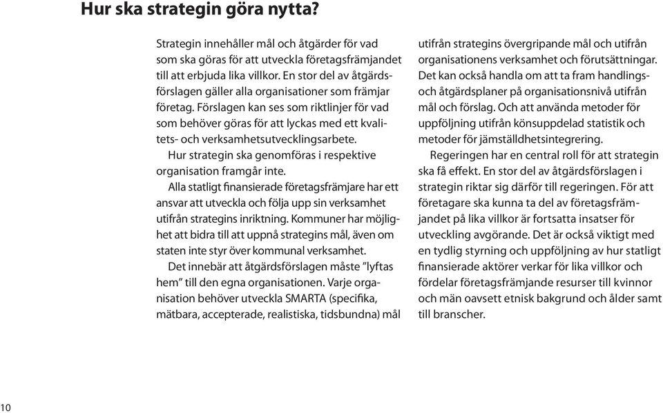 Förslagen kan ses som riktlinjer för vad som behöver göras för att lyckas med ett kvalitets- och verksamhetsutvecklingsarbete. Hur strategin ska genomföras i respektive organisation framgår inte.