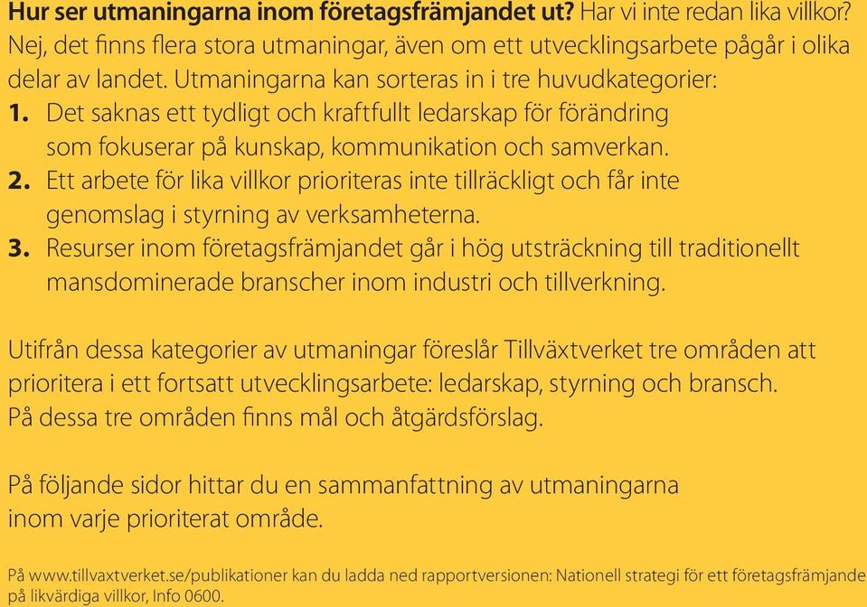 Ett arbete för lika villkor prioriteras inte tillräckligt och får inte genomslag i styrning av verksamheterna. 3.