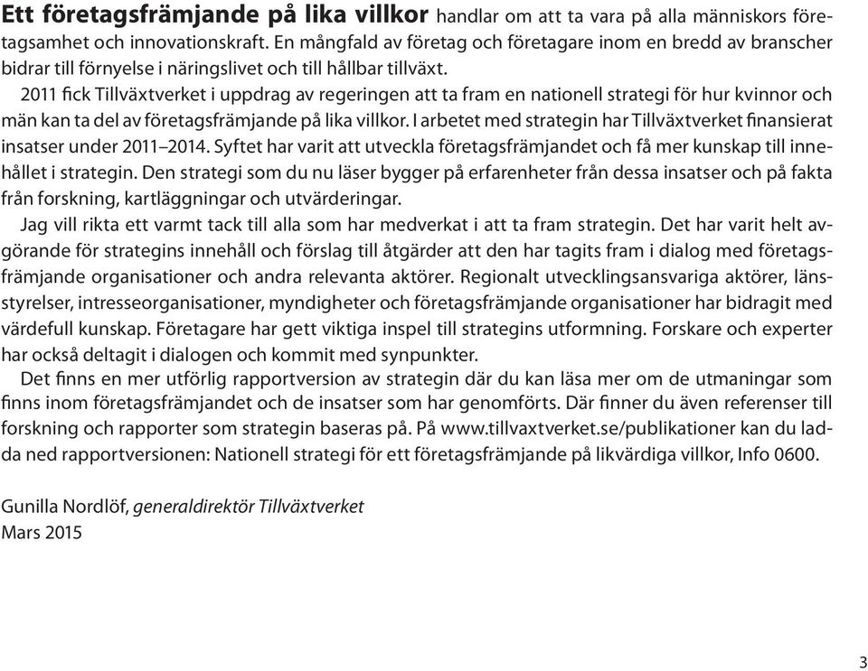 2011 fick Tillväxtverket i uppdrag av regeringen att ta fram en nationell strategi för hur kvinnor och män kan ta del av företagsfrämjande på lika villkor.