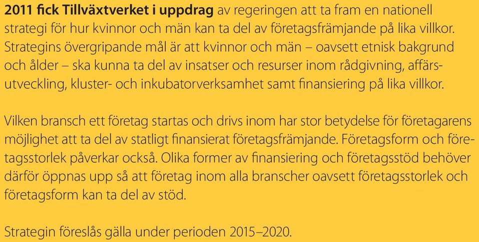 finansiering på lika villkor. Vilken bransch ett företag startas och drivs inom har stor betydelse för företagarens möjlighet att ta del av statligt finansierat företagsfrämjande.