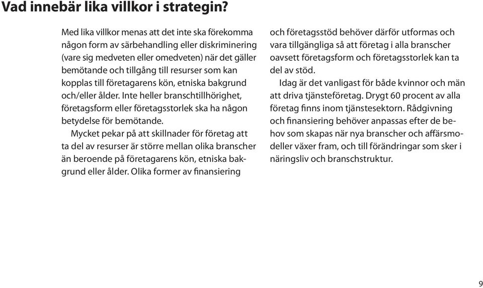 kopplas till företagarens kön, etniska bakgrund och/eller ålder. Inte heller branschtillhörighet, företagsform eller företagsstorlek ska ha någon betydelse för bemötande.