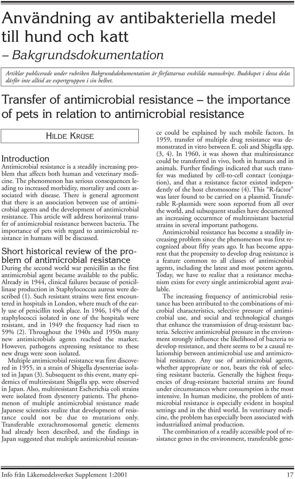 Transfer of antimicrobial resistance the importance of pets in relation to antimicrobial resistance HILDE KRUSE Introduction Antimicrobial resistance is a steadily increasing problem that affects