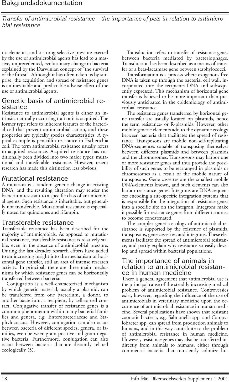 Although it has often taken us by surprise, the acquisition and spread of resistance genes is an inevitable and predictable adverse effect of the use of antimicrobial agents.