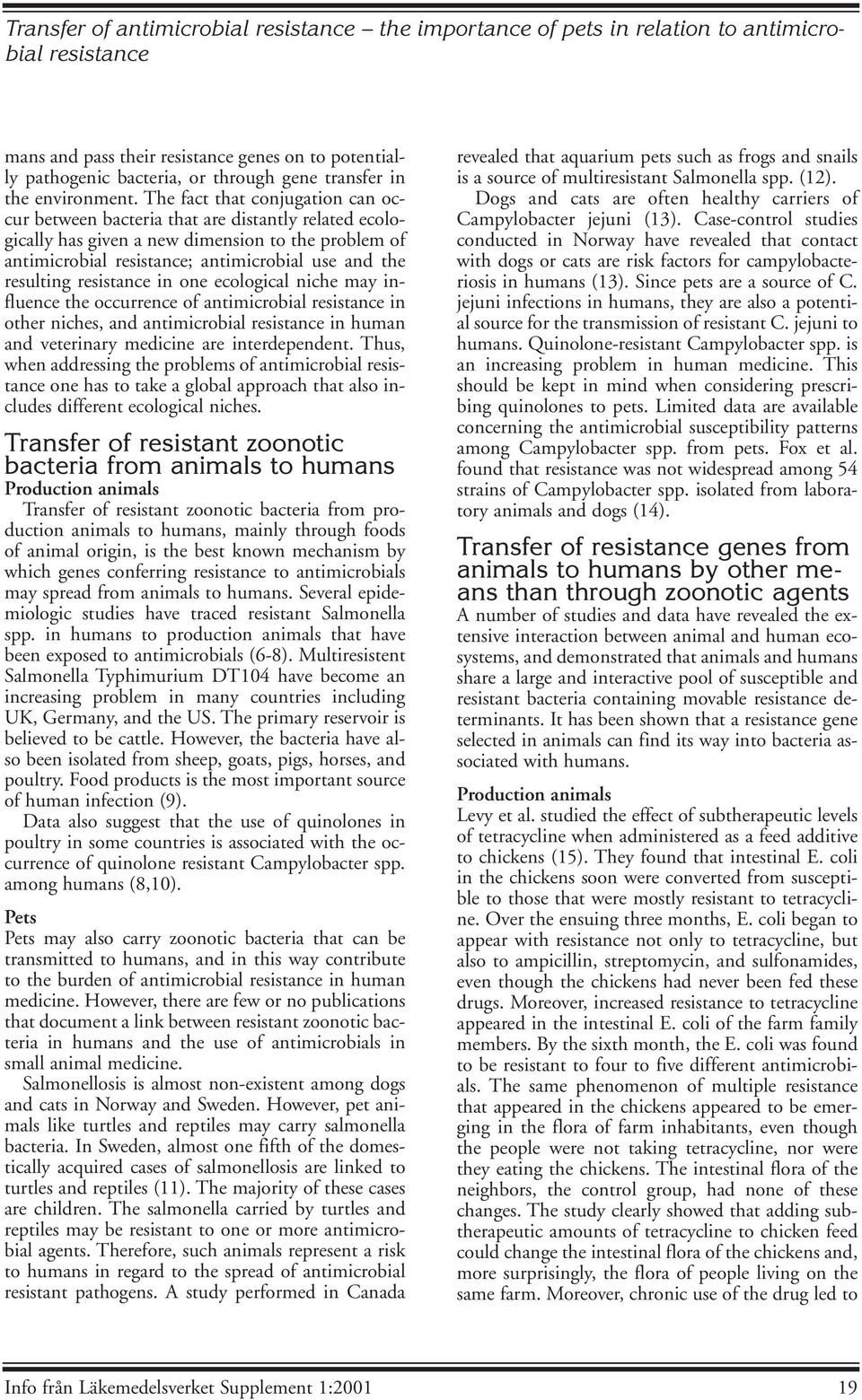 The fact that conjugation can occur between bacteria that are distantly related ecologically has given a new dimension to the problem of antimicrobial resistance; antimicrobial use and the resulting