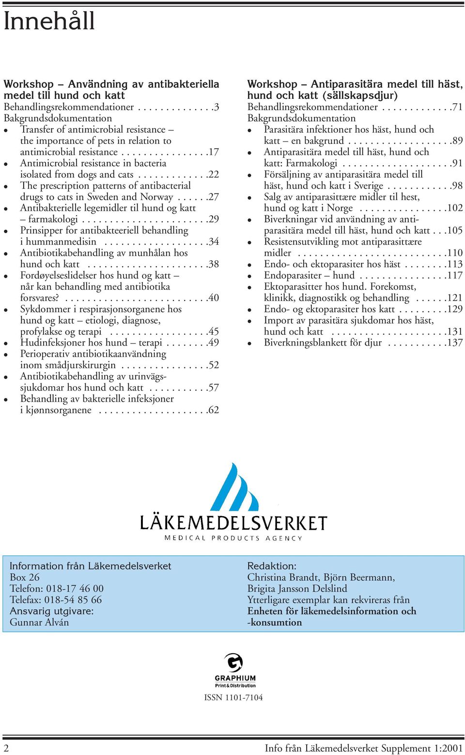 ...............17 Antimicrobial resistance in bacteria isolated from dogs and cats.............22 The prescription patterns of antibacterial drugs to cats in Sweden and Norway.