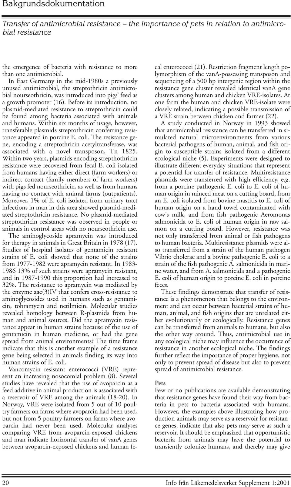 Before its introduction, no plasmid-mediated resistance to streptothricin could be found among bacteria associated with animals and humans.