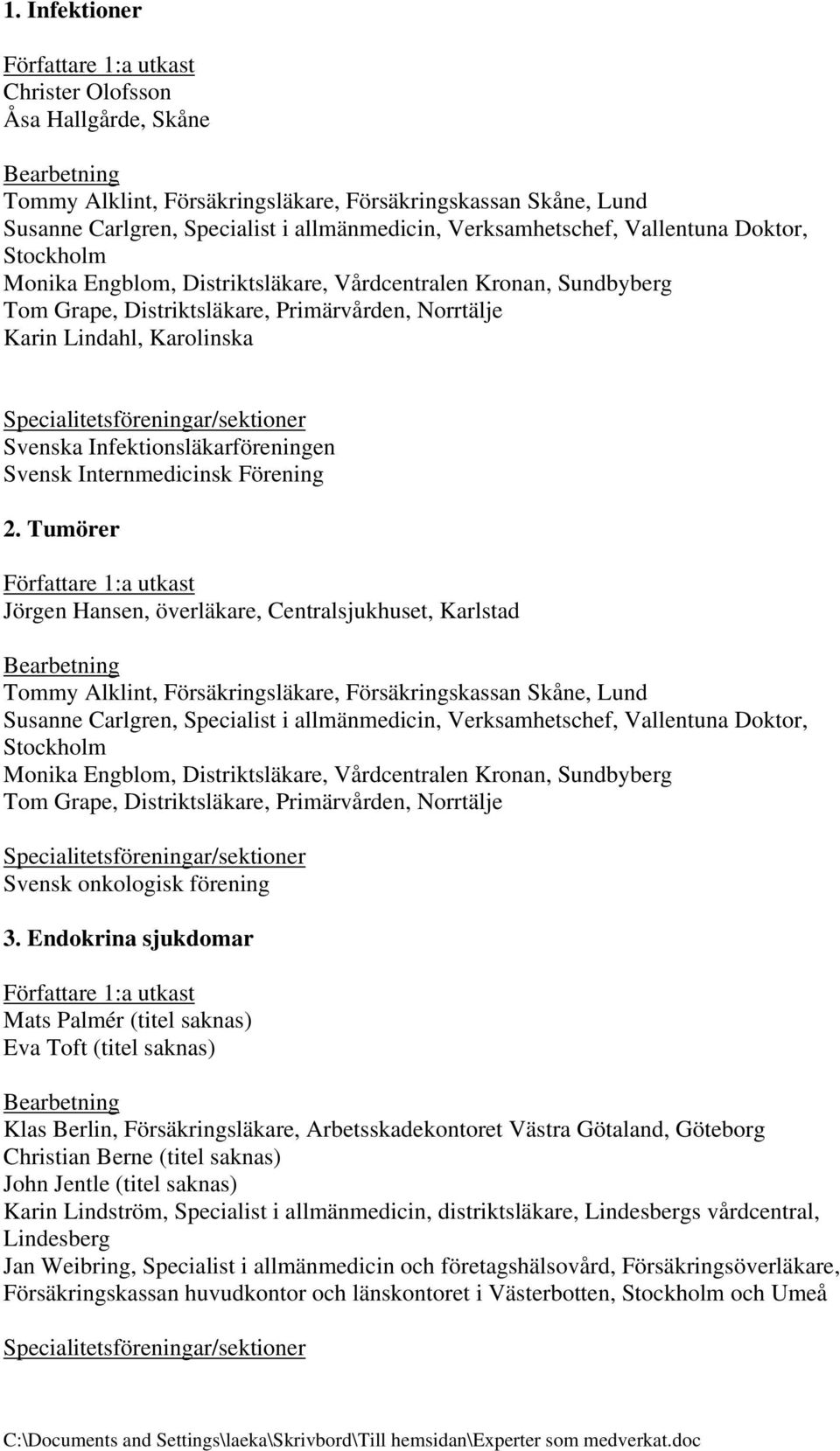 Endokrina sjukdomar Författare 1:a utkast Mats Palmér (titel saknas) Eva Toft (titel saknas) Bearbetning Christian Berne (titel saknas) John Jentle (titel