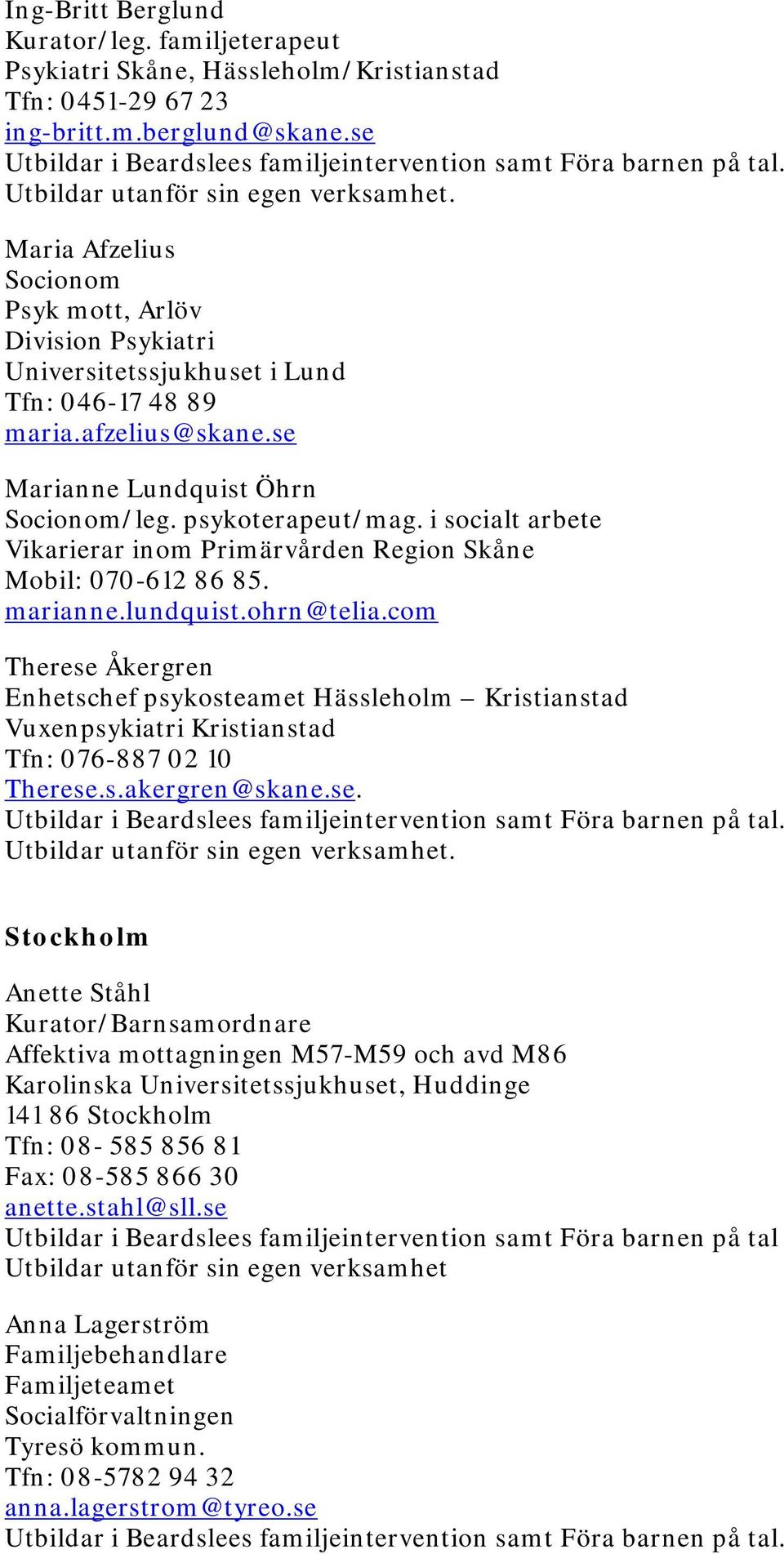 i socialt arbete Vikarierar inom Primärvården Region Skåne Mobil: 070-612 86 85. marianne.lundquist.ohrn@telia.
