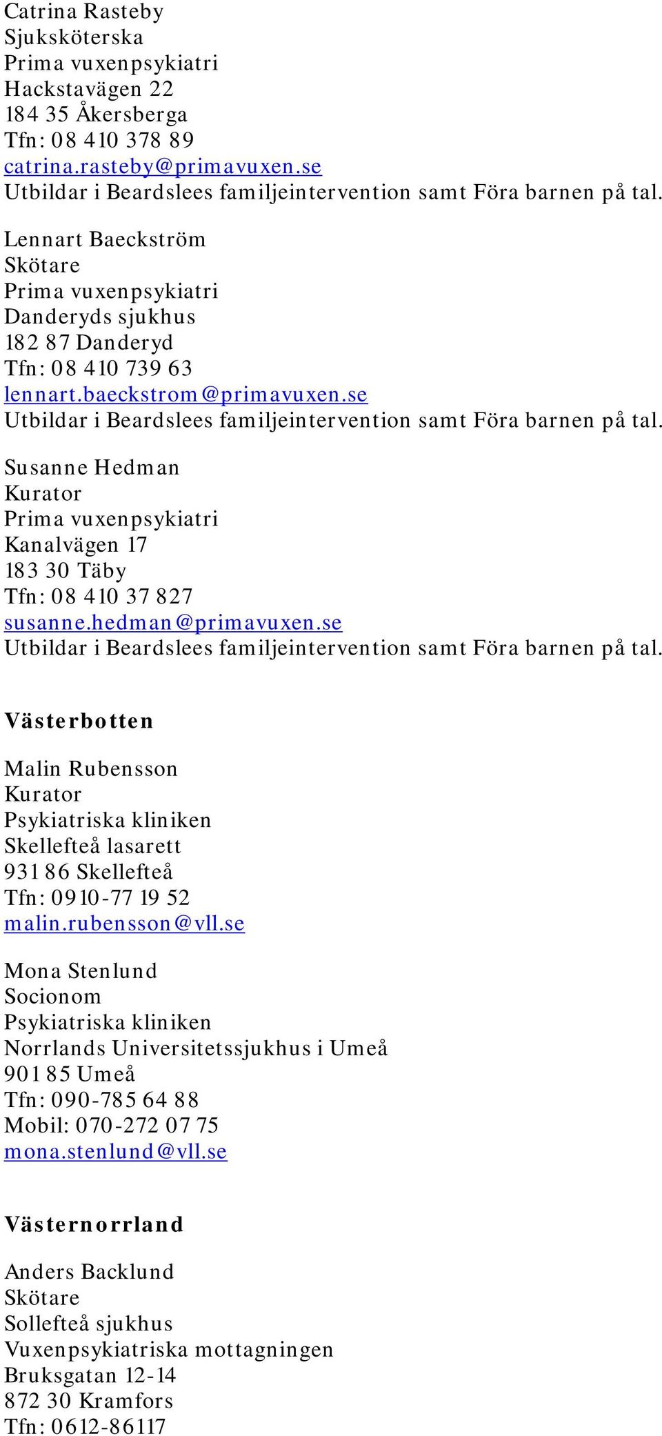 hedman@primavuxen.se Västerbotten Malin Rubensson Psykiatriska kliniken Skellefteå lasarett 931 86 Skellefteå Tfn: 0910-77 19 52 malin.rubensson@vll.