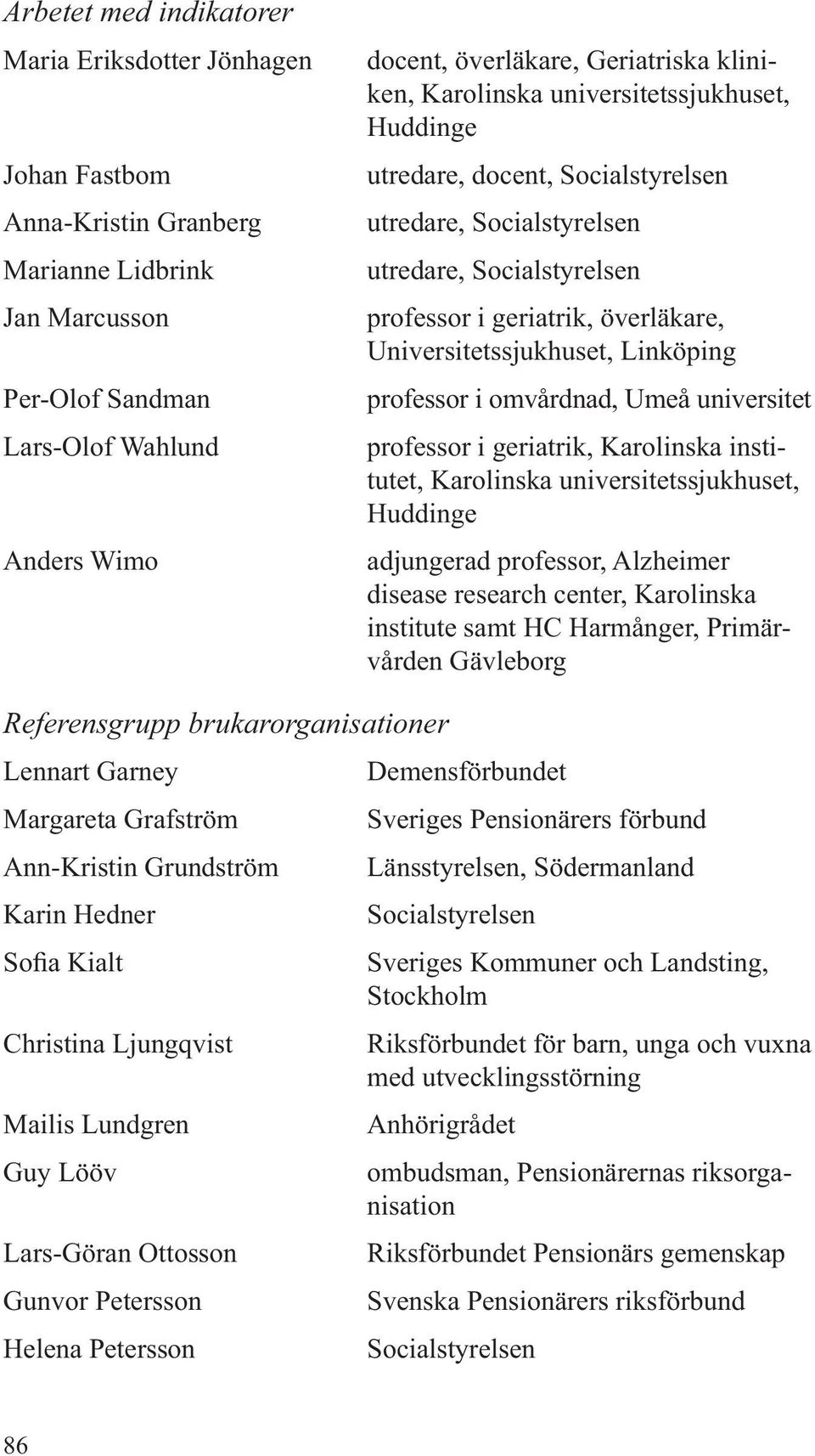 Linköping professor i omvårdnad, Umeå universitet professor i geriatrik, Karolinska institutet, Karolinska universitetssjukhuset, Huddinge adjungerad professor, Alzheimer disease research center,