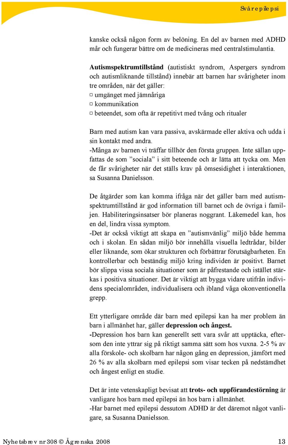 beteendet, som ofta är repetitivt med tvång och ritualer Barn med autism kan vara passiva, avskärmade eller aktiva och udda i sin kontakt med andra.