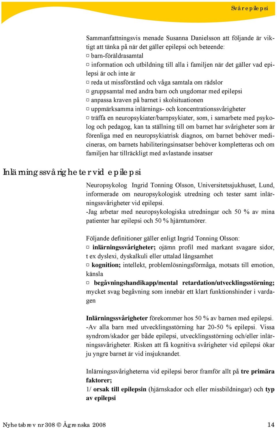 barnet i skolsituationen uppmärksamma inlärnings- och koncentrationssvårigheter träffa en neuropsykiater/barnpsykiater, som, i samarbete med psykolog och pedagog, kan ta ställning till om barnet har