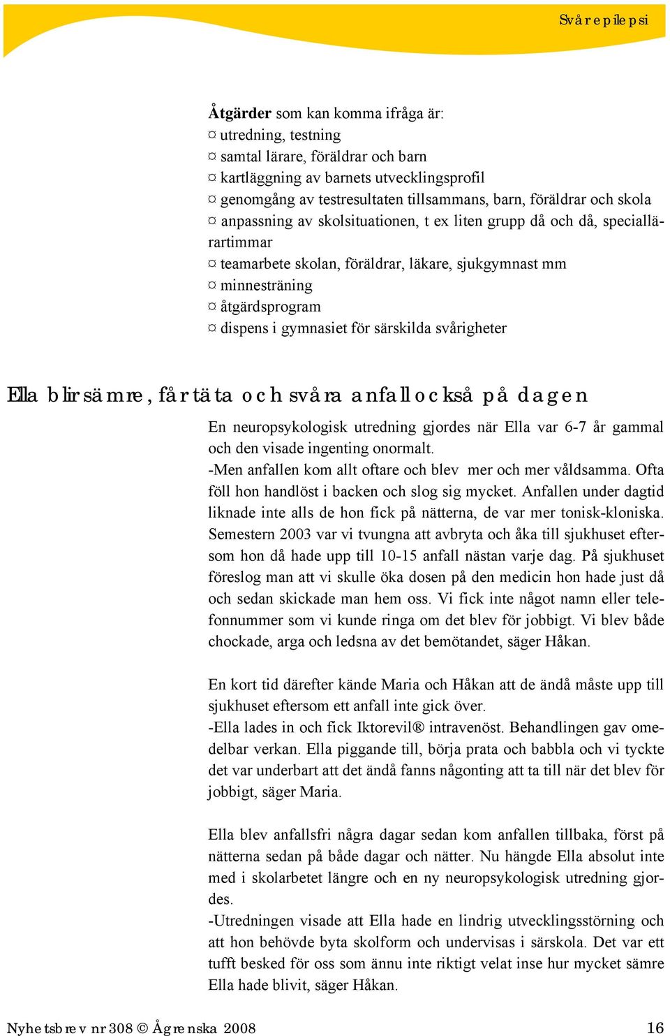 svårigheter Ella blir sämre, får täta och svåra anfall också på dagen En neuropsykologisk utredning gjordes när Ella var 6-7 år gammal och den visade ingenting onormalt.