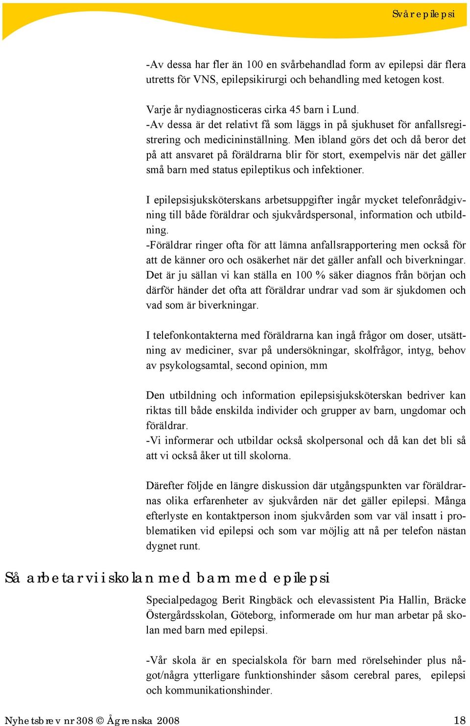 Men ibland görs det och då beror det på att ansvaret på föräldrarna blir för stort, exempelvis när det gäller små barn med status epileptikus och infektioner.