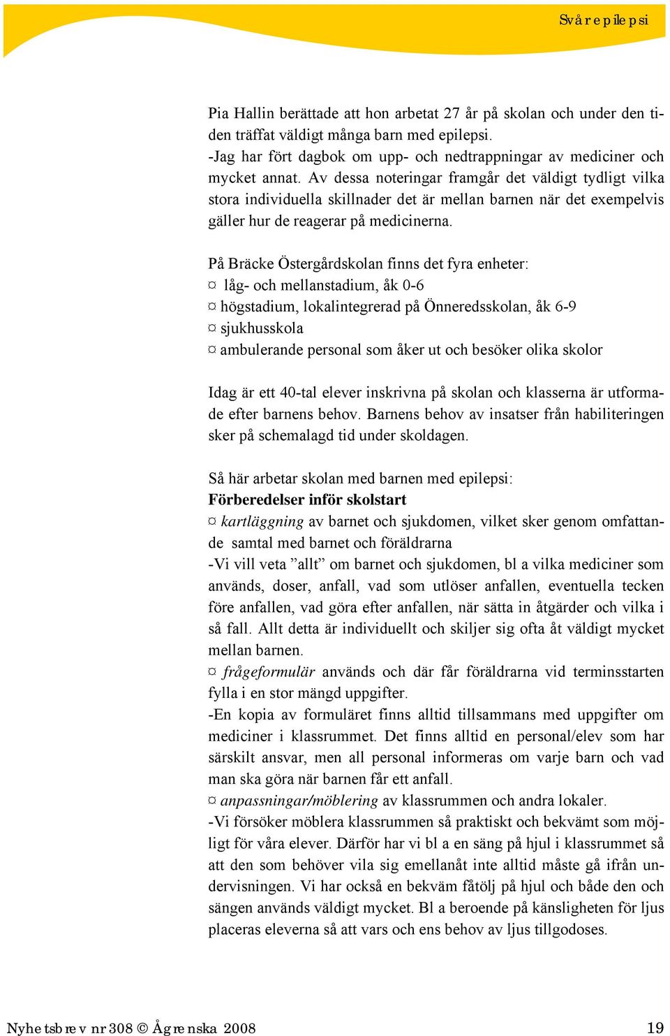 På Bräcke Östergårdskolan finns det fyra enheter: låg- och mellanstadium, åk 0-6 högstadium, lokalintegrerad på Önneredsskolan, åk 6-9 sjukhusskola ambulerande personal som åker ut och besöker olika