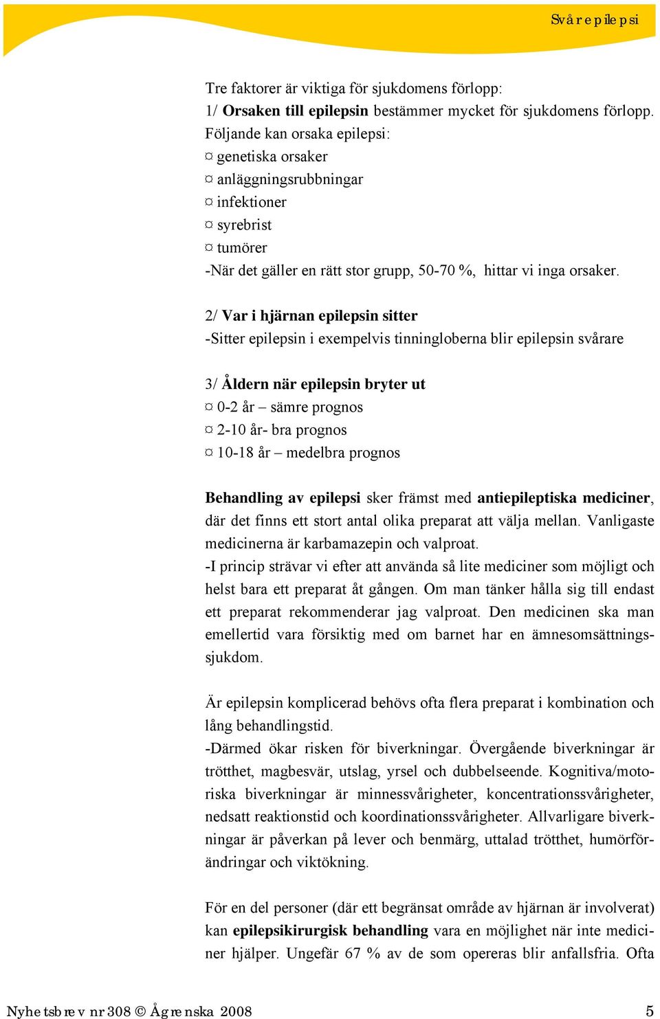 2/ Var i hjärnan epilepsin sitter -Sitter epilepsin i exempelvis tinningloberna blir epilepsin svårare 3/ Åldern när epilepsin bryter ut 0-2 år sämre prognos 2-10 år- bra prognos 10-18 år medelbra