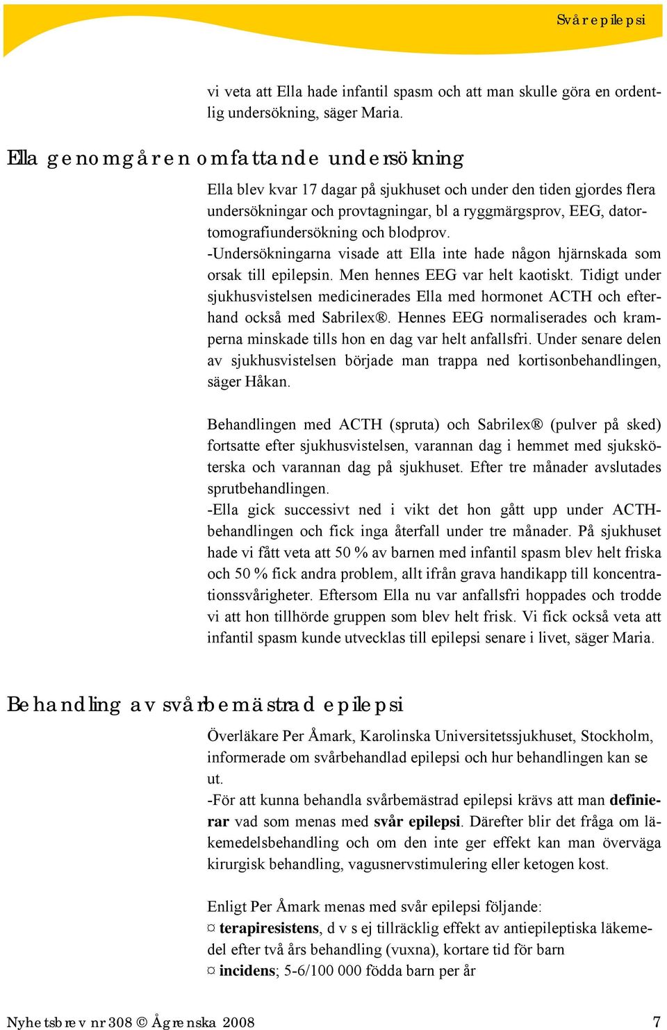 och blodprov. -Undersökningarna visade att Ella inte hade någon hjärnskada som orsak till epilepsin. Men hennes EEG var helt kaotiskt.