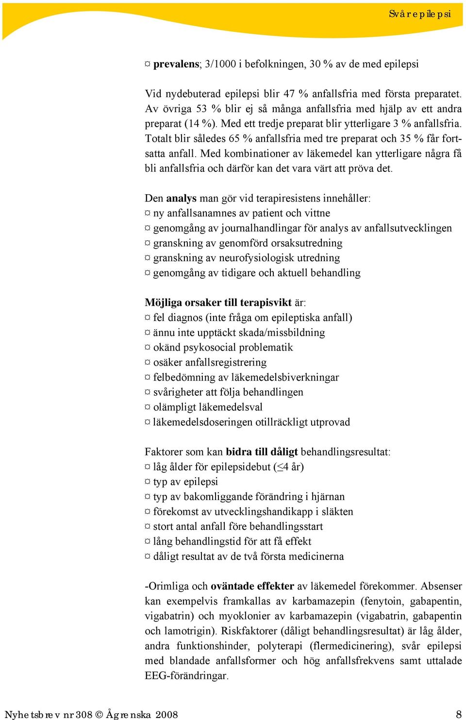 Totalt blir således 65 % anfallsfria med tre preparat och 35 % får fortsatta anfall. Med kombinationer av läkemedel kan ytterligare några få bli anfallsfria och därför kan det vara värt att pröva det.