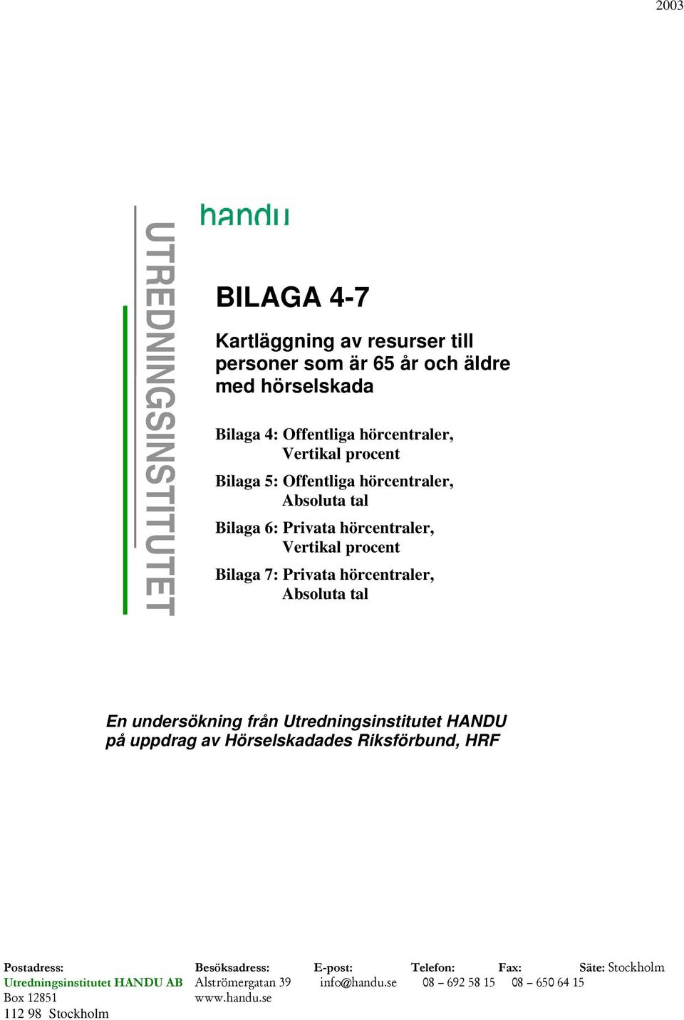 hörcentraler, Absoluta tal En undersökning från Utredningsinstitutet HANDU på uppdrag av Hörselskadades Riksförbund, HRF Postadress: Besöksadress: