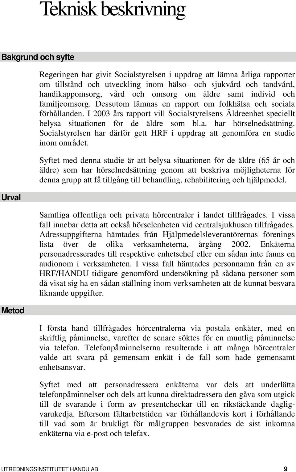 I 2003 års rapport vill Socialstyrelsens Äldreenhet speciellt belysa situationen för de äldre som bl.a. har hörselnedsättning.