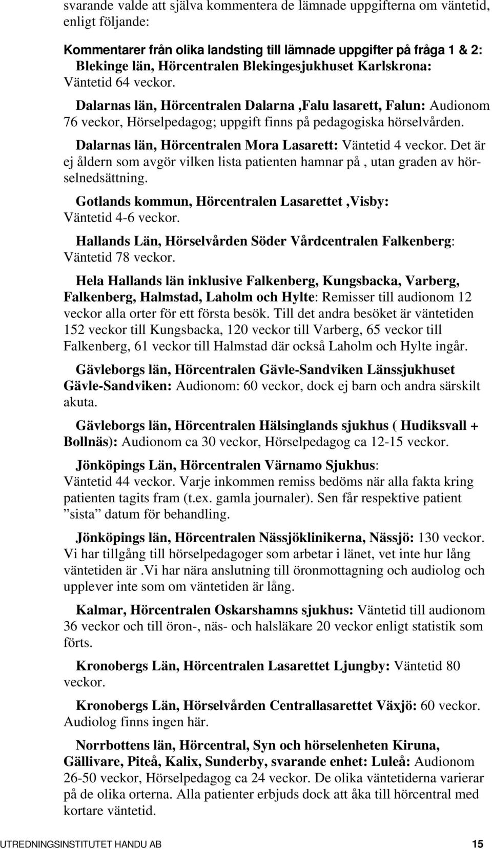 Dalarnas län, Hörcentralen Mora Lasarett: Väntetid 4 veckor. Det är ej åldern som avgör vilken lista patienten hamnar på, utan graden av hörselnedsättning.