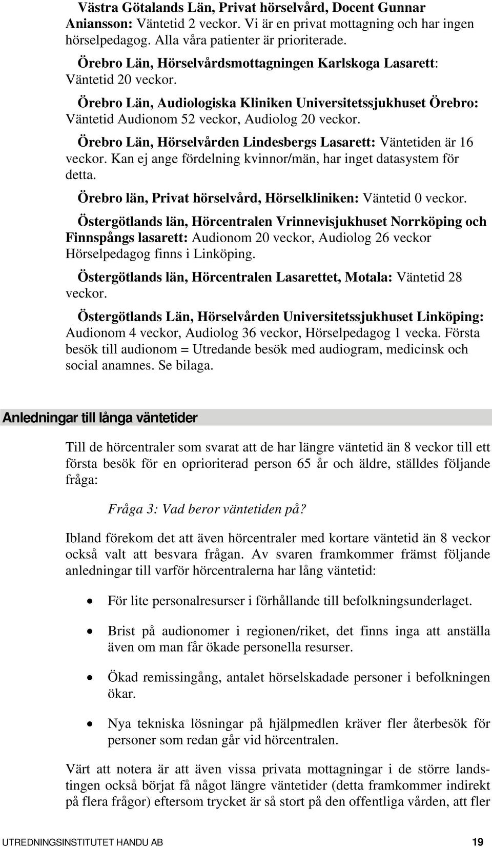 Örebro Län, Hörselvården Lindesbergs Lasarett: Väntetiden är 16 veckor. Kan ej ange fördelning kvinnor/män, har inget datasystem för detta.