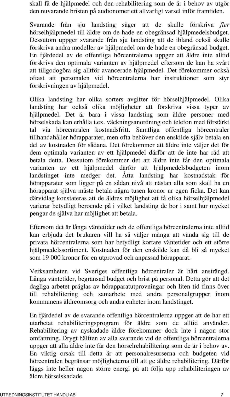 Dessutom uppger svarande från sju landsting att de ibland också skulle förskriva andra modeller av hjälpmedel om de hade en obegränsad budget.