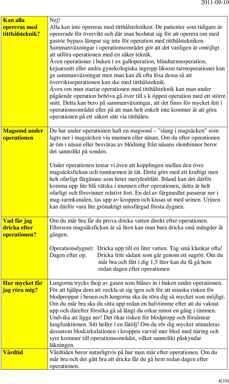 Sammanväxningar i operationsområdet gör att det vanligen är omöjligt att utföra operationen med en säker teknik.