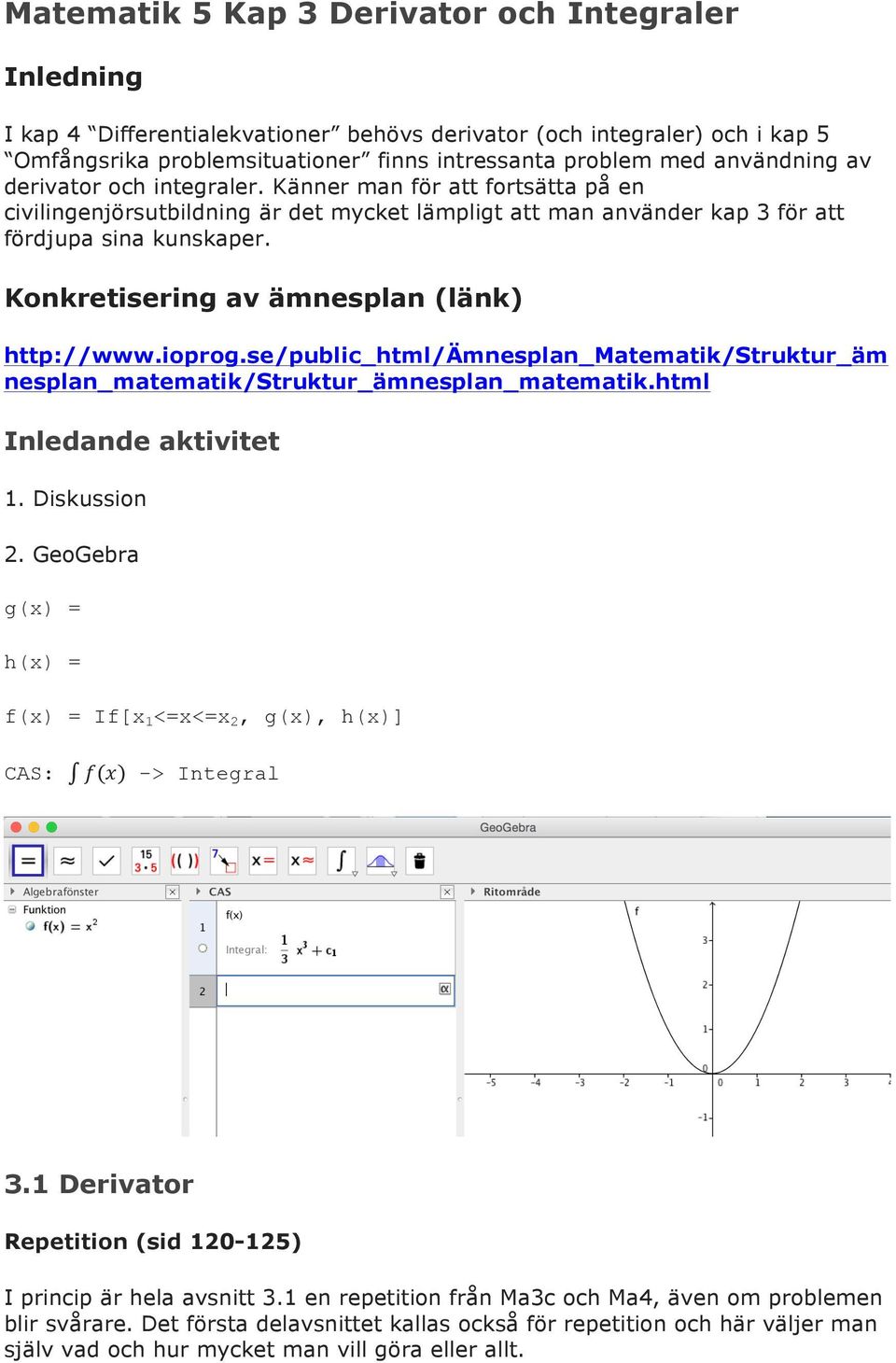 Konkretisering av ämnesplan (länk) http://www.ioprog.se/public_html/ämnesplan_matematik/struktur_äm nesplan_matematik/struktur_ämnesplan_matematik.html Inledande aktivitet 1. Diskussion 2.