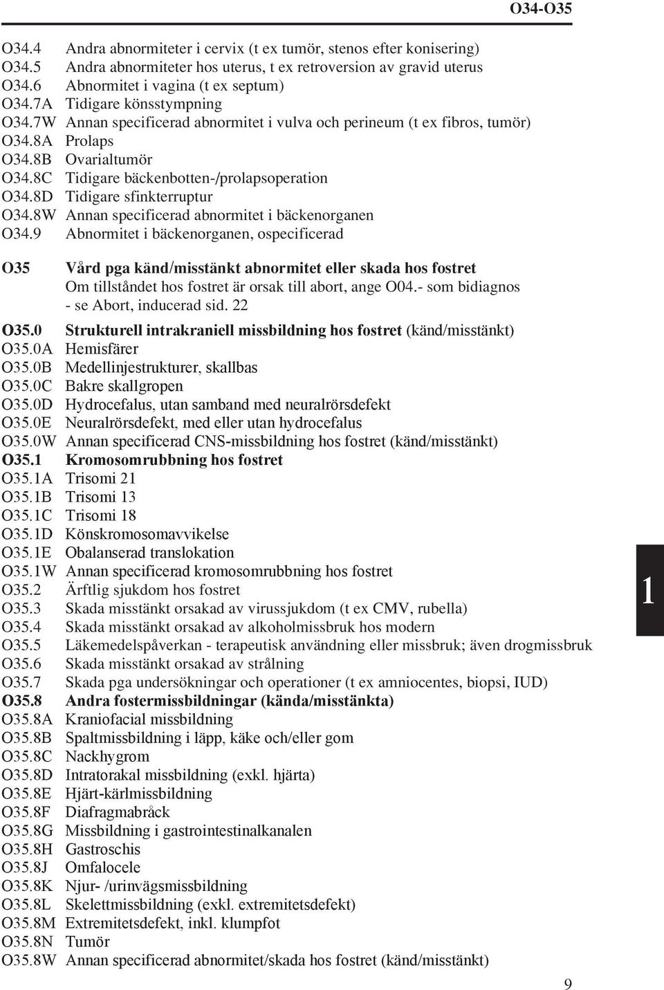 8D Tidigare sfinkterruptur O34.8W Annan specificerad abnormitet i bäckenorganen O34.