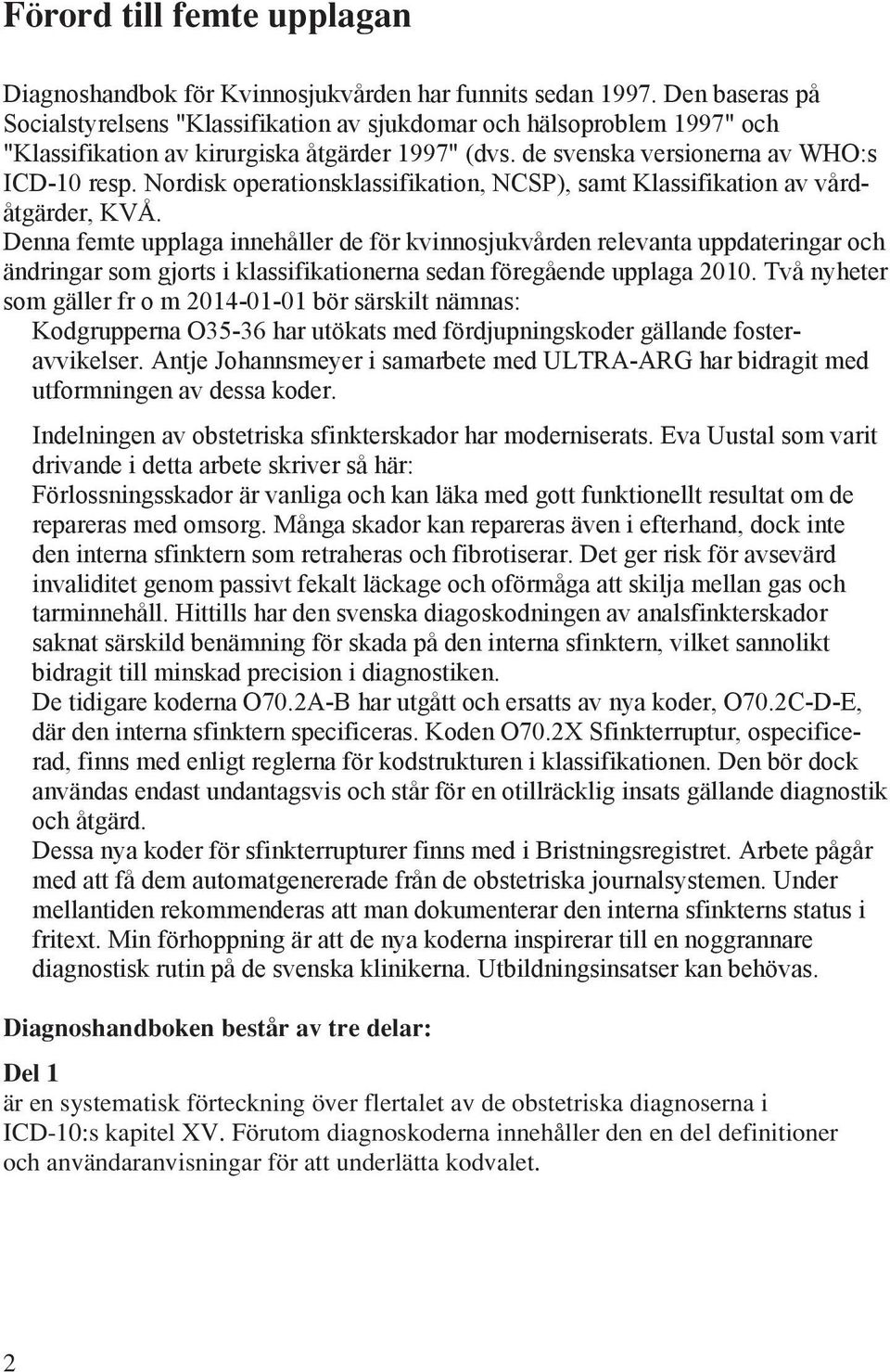 Nordisk operationsklassifikation, NCSP), samt Klassifikation av vårdåtgärder, KVÅ.