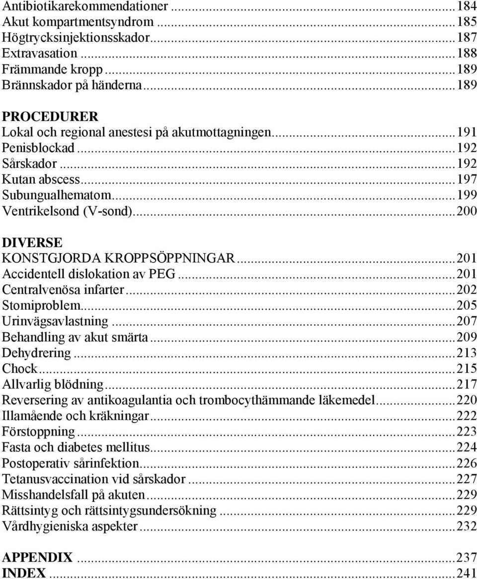 .. 200 DIVERSE KONSTGJORDA KROPPSÖPPNINGAR... 201 Accidentell dislokation av PEG... 201 Centralvenösa infarter... 202 Stomiproblem... 205 Urinvägsavlastning... 207 Behandling av akut smärta.