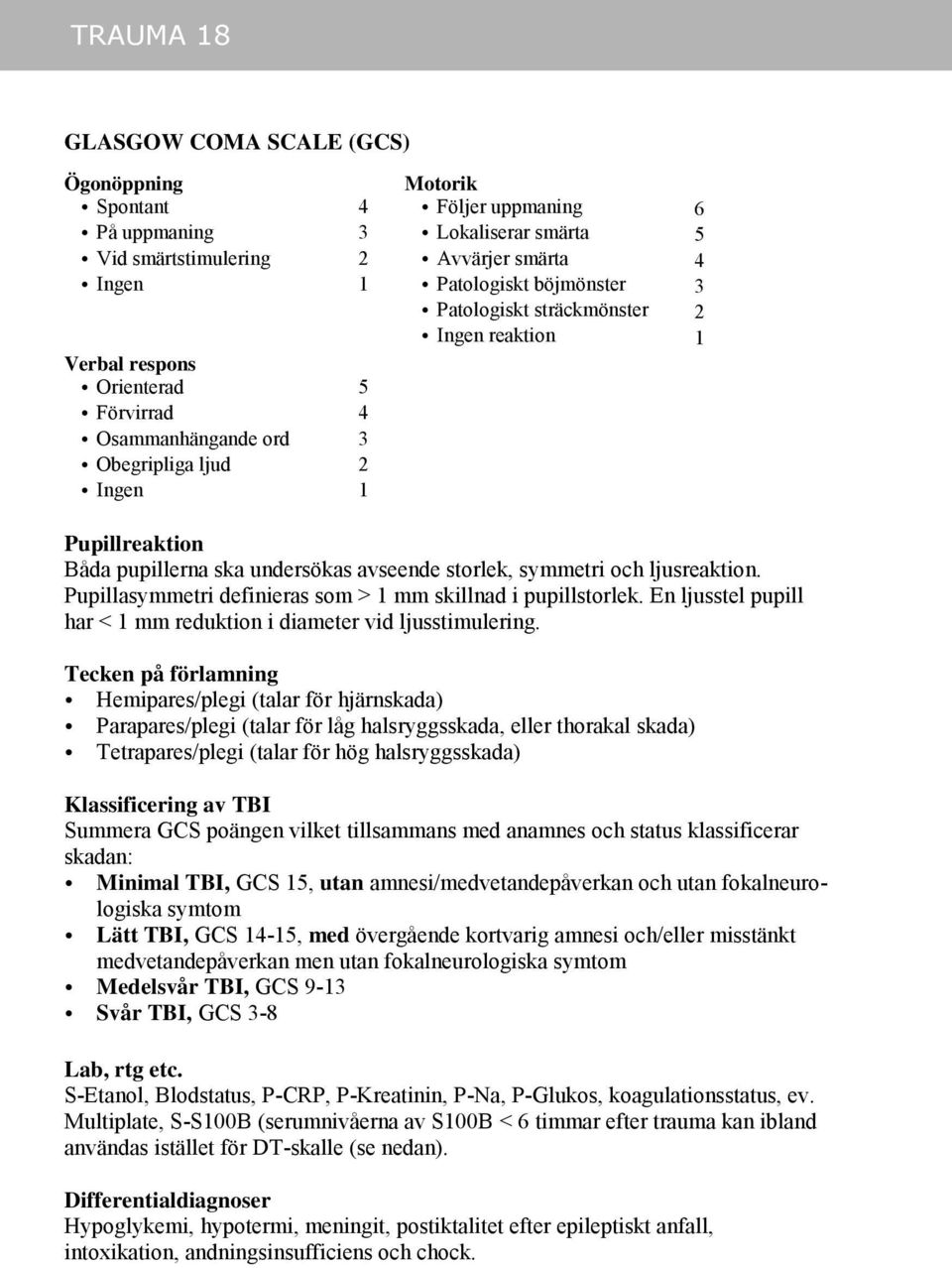 symmetri och ljusreaktion. Pupillasymmetri definieras som > 1 mm skillnad i pupillstorlek. En ljusstel pupill har < 1 mm reduktion i diameter vid ljusstimulering.