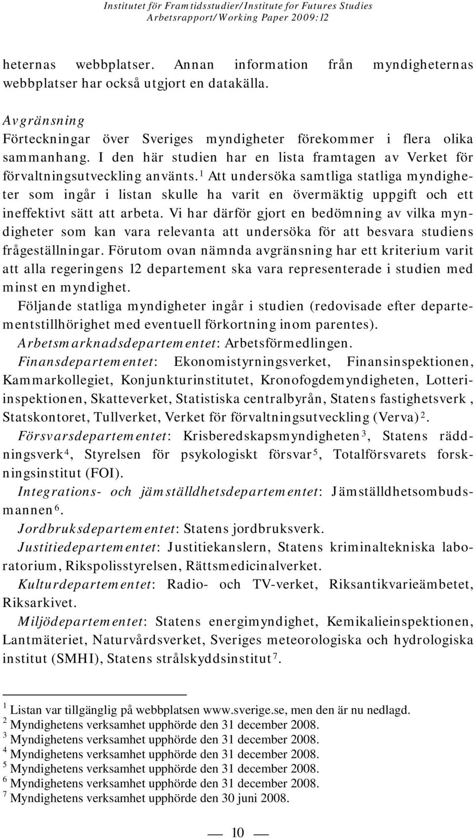 1 Att undersöka samtliga statliga myndigheter som ingår i listan skulle ha varit en övermäktig uppgift och ett ineffektivt sätt att arbeta.