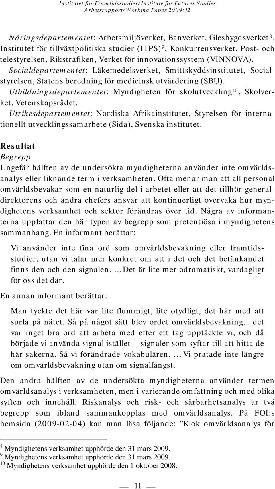 Utbildningsdepartementet: Myndigheten för skolutveckling 10, Skolverket, Vetenskapsrådet.