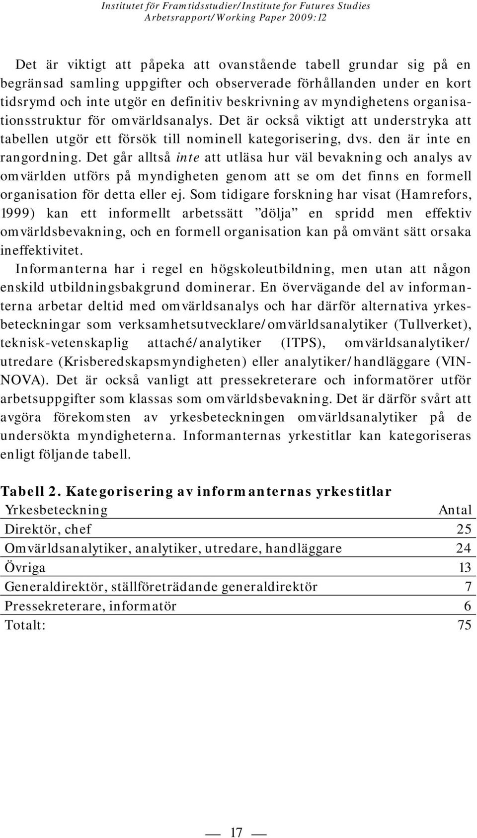 Det går alltså inte att utläsa hur väl bevakning och analys av omvärlden utförs på myndigheten genom att se om det finns en formell organisation för detta eller ej.