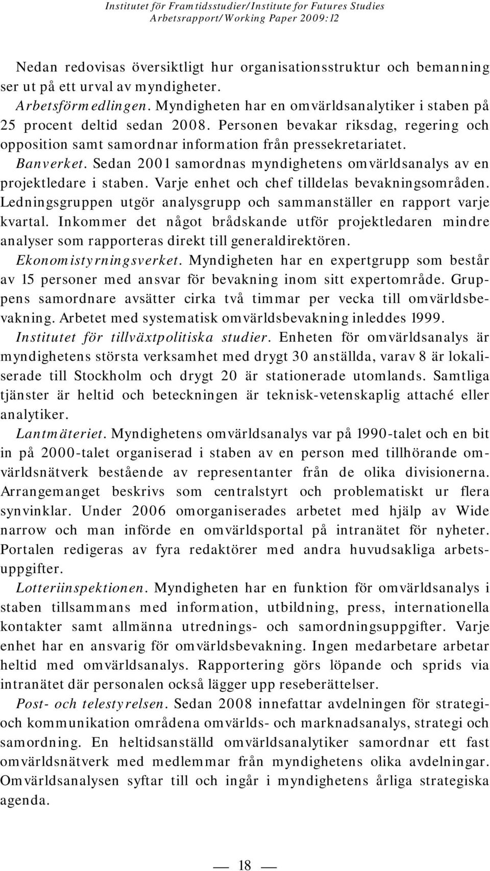 Sedan 2001 samordnas myndighetens omvärldsanalys av en projektledare i staben. Varje enhet och chef tilldelas bevakningsområden.